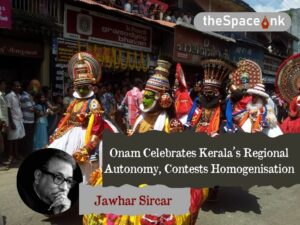 Onam Celebrates Kerala’s Regional Autonomy, Contests Homogenisation cover 1
